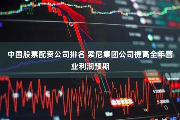 中国股票配资公司排名 索尼集团公司提高全年营业利润预期