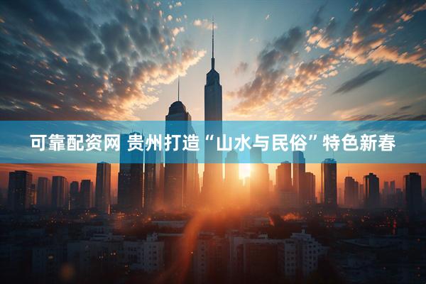 可靠配资网 贵州打造“山水与民俗”特色新春